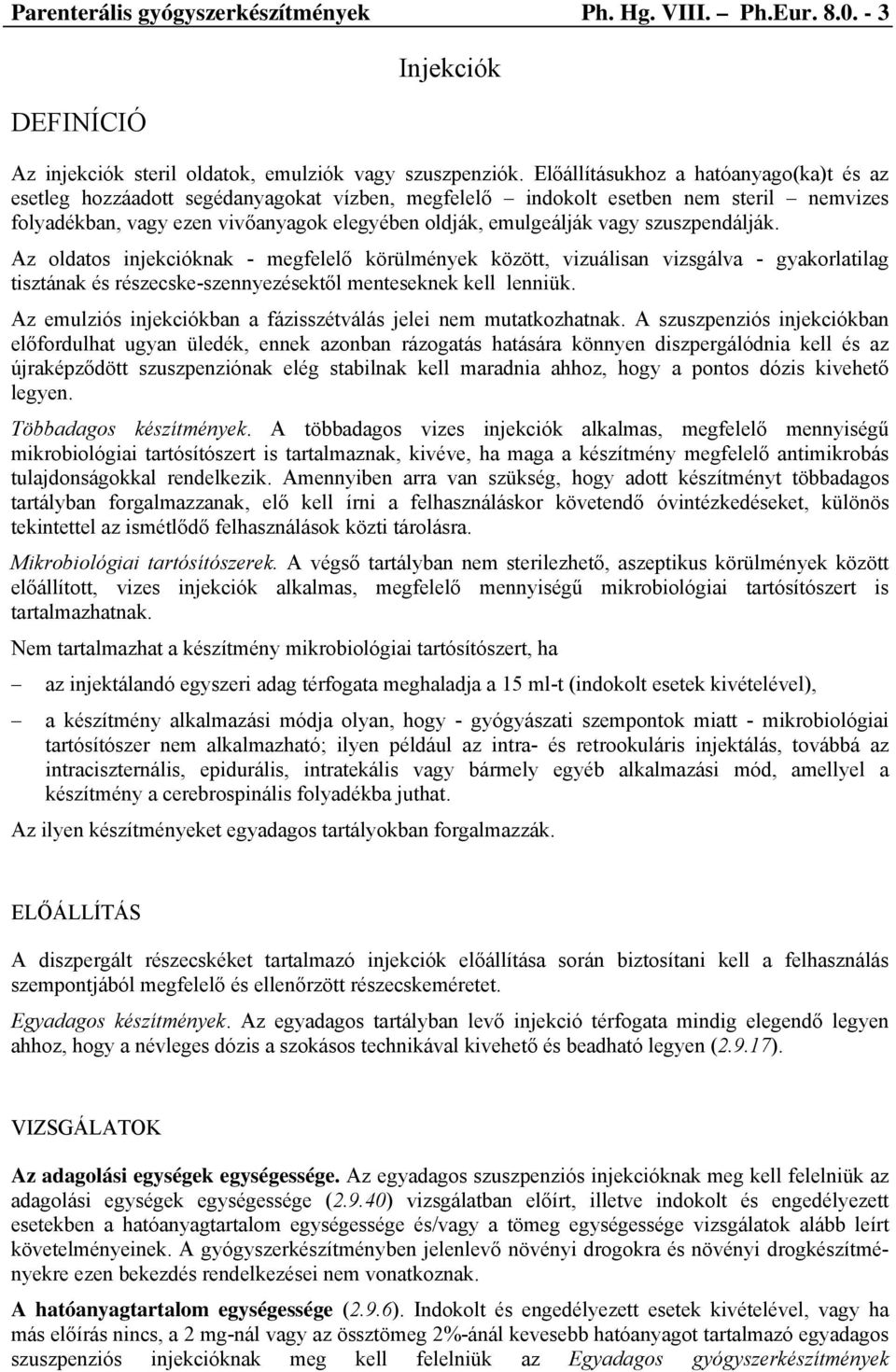 szuszpendálják. Az oldatos injekcióknak - megfelelő körülmények között, vizuálisan vizsgálva - gyakorlatilag tisztának és részecske-szennyezésektől menteseknek kell lenniük.