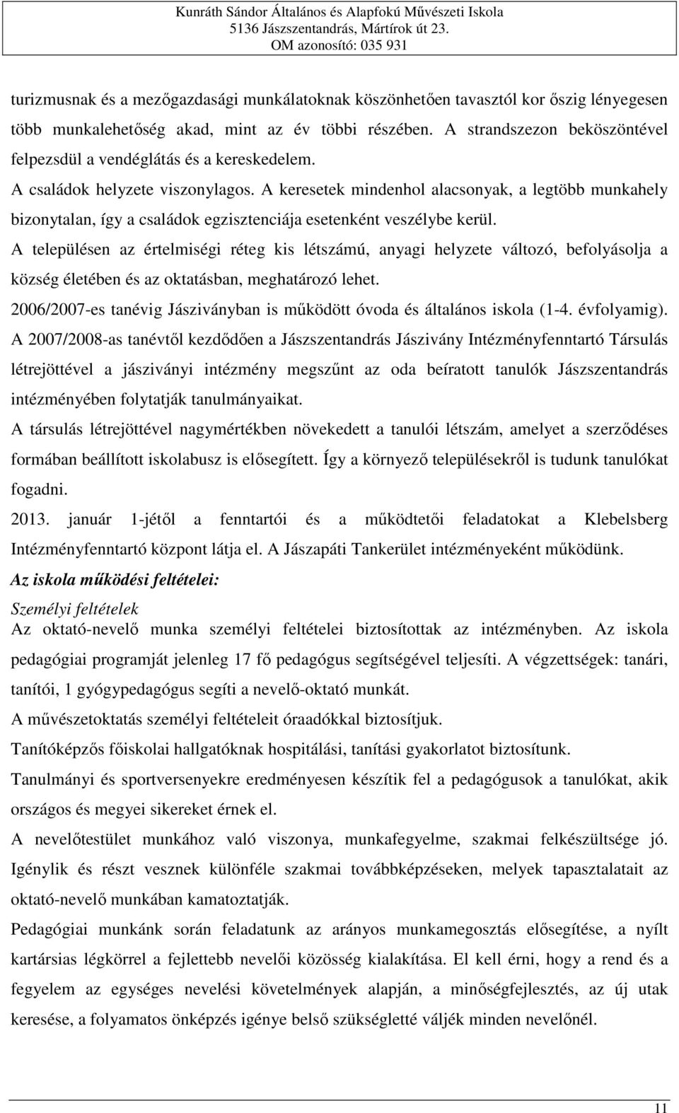 A keresetek mindenhol alacsonyak, a legtöbb munkahely bizonytalan, így a családok egzisztenciája esetenként veszélybe kerül.