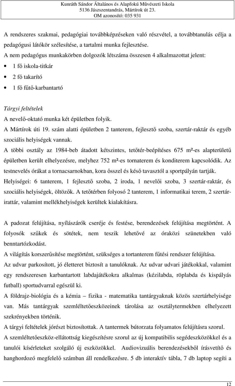 A Mártírok úti 19. szám alatti épületben 2 tanterem, fejlesztő szoba, szertár-raktár és egyéb szociális helyiségek vannak.