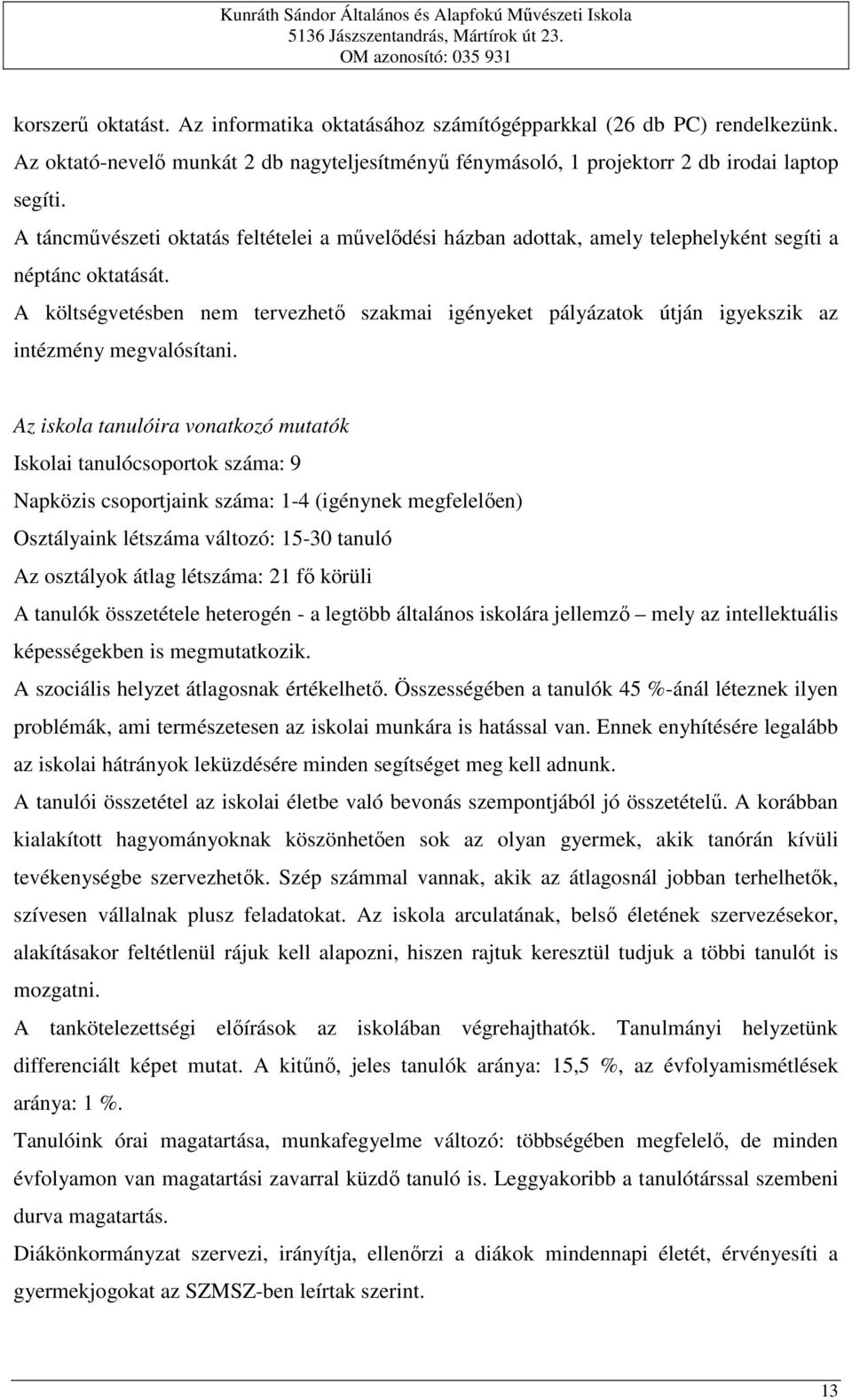 A költségvetésben nem tervezhető szakmai igényeket pályázatok útján igyekszik az intézmény megvalósítani.