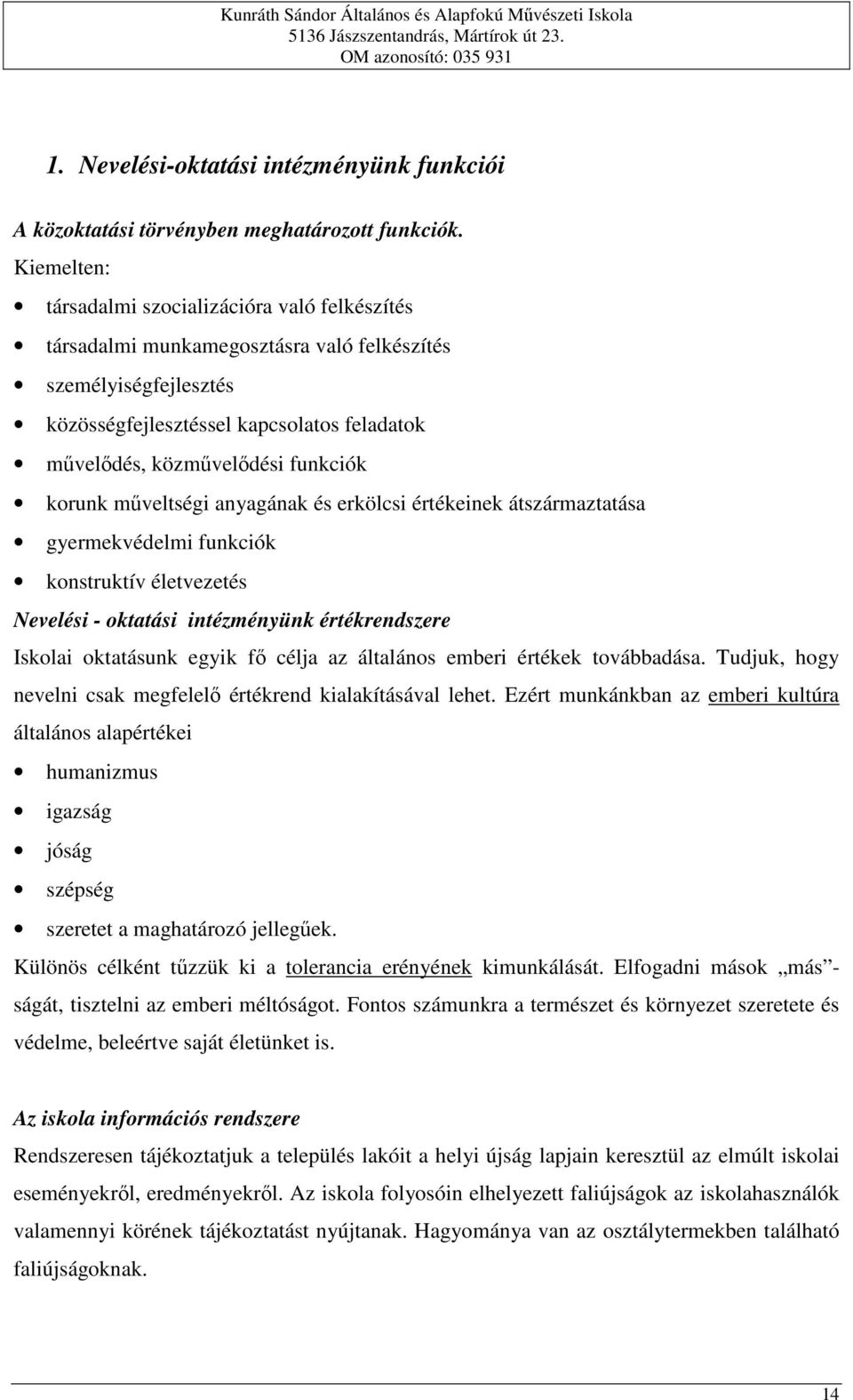 korunk műveltségi anyagának és erkölcsi értékeinek átszármaztatása gyermekvédelmi funkciók konstruktív életvezetés Nevelési - oktatási intézményünk értékrendszere Iskolai oktatásunk egyik fő célja az