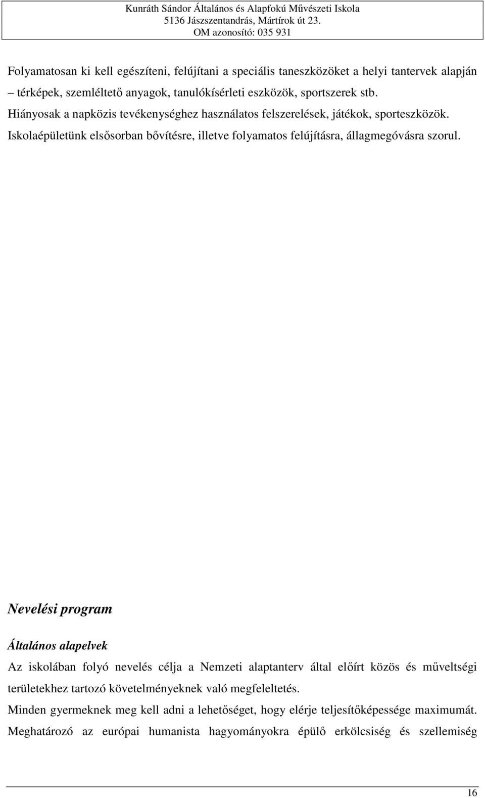 Iskolaépületünk elsősorban bővítésre, illetve folyamatos felújításra, állagmegóvásra szorul.