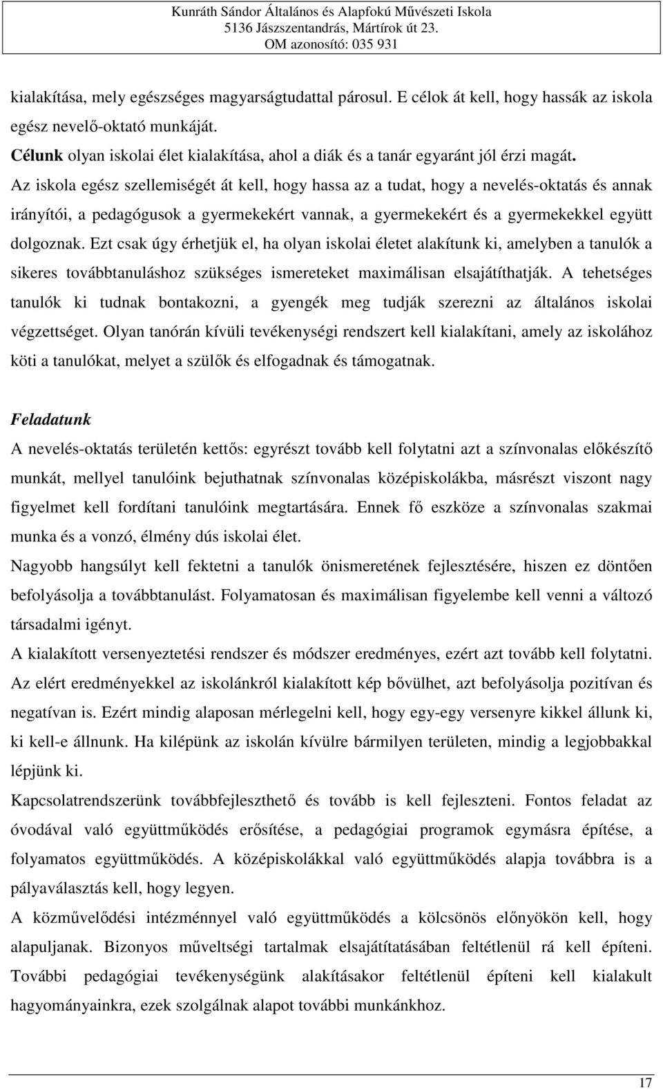 Az iskola egész szellemiségét át kell, hogy hassa az a tudat, hogy a nevelés-oktatás és annak irányítói, a pedagógusok a gyermekekért vannak, a gyermekekért és a gyermekekkel együtt dolgoznak.