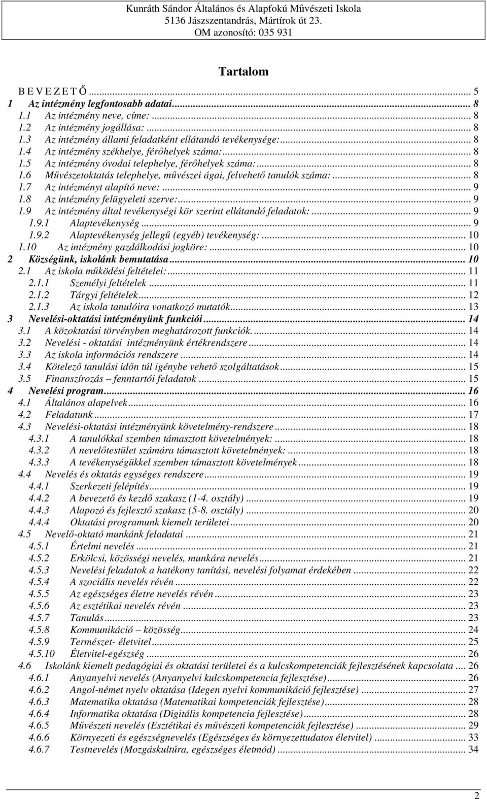 .. 9 1.8 Az intézmény felügyeleti szerve:... 9 1.9 Az intézmény által tevékenységi kör szerint ellátandó feladatok:... 9 1.9.1 Alaptevékenység... 9 1.9.2 Alaptevékenység jellegű (egyéb) tevékenység:.