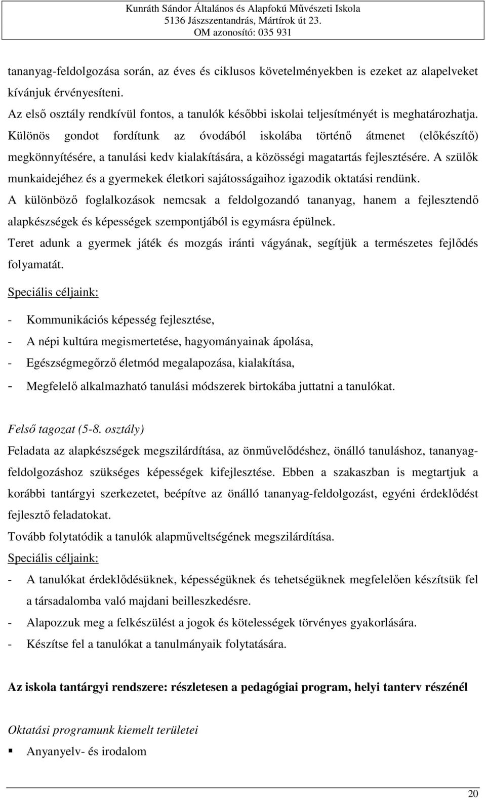 Különös gondot fordítunk az óvodából iskolába történő átmenet (előkészítő) megkönnyítésére, a tanulási kedv kialakítására, a közösségi magatartás fejlesztésére.