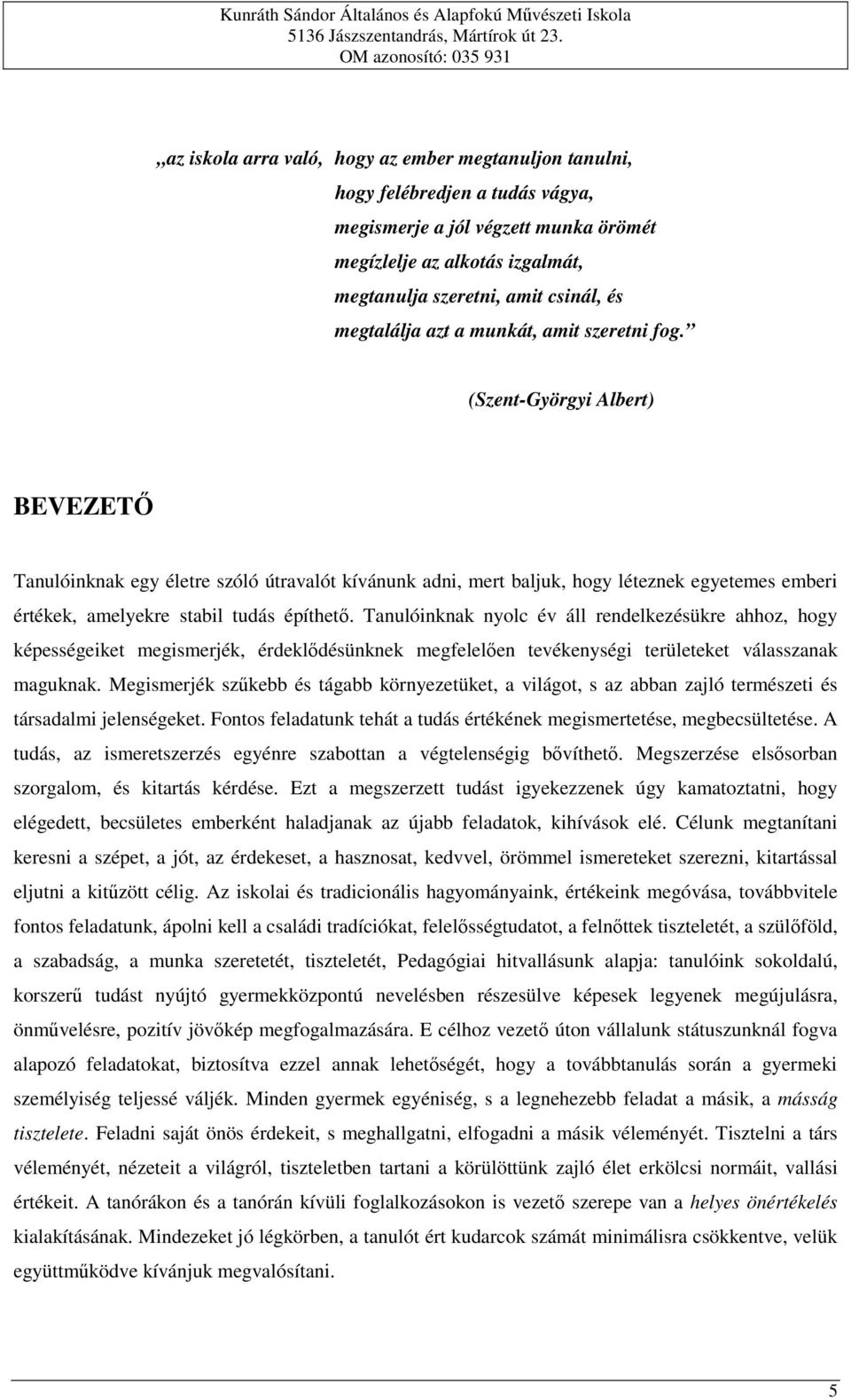 (Szent-Györgyi Albert) BEVEZETŐ Tanulóinknak egy életre szóló útravalót kívánunk adni, mert baljuk, hogy léteznek egyetemes emberi értékek, amelyekre stabil tudás építhető.