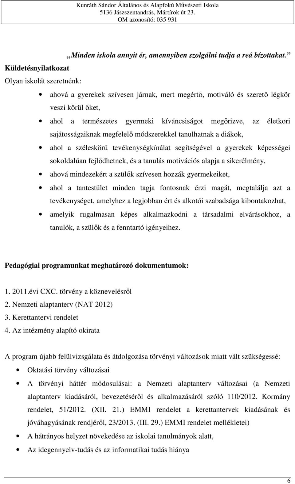életkori sajátosságaiknak megfelelő módszerekkel tanulhatnak a diákok, ahol a széleskörű tevékenységkínálat segítségével a gyerekek képességei sokoldalúan fejlődhetnek, és a tanulás motivációs alapja