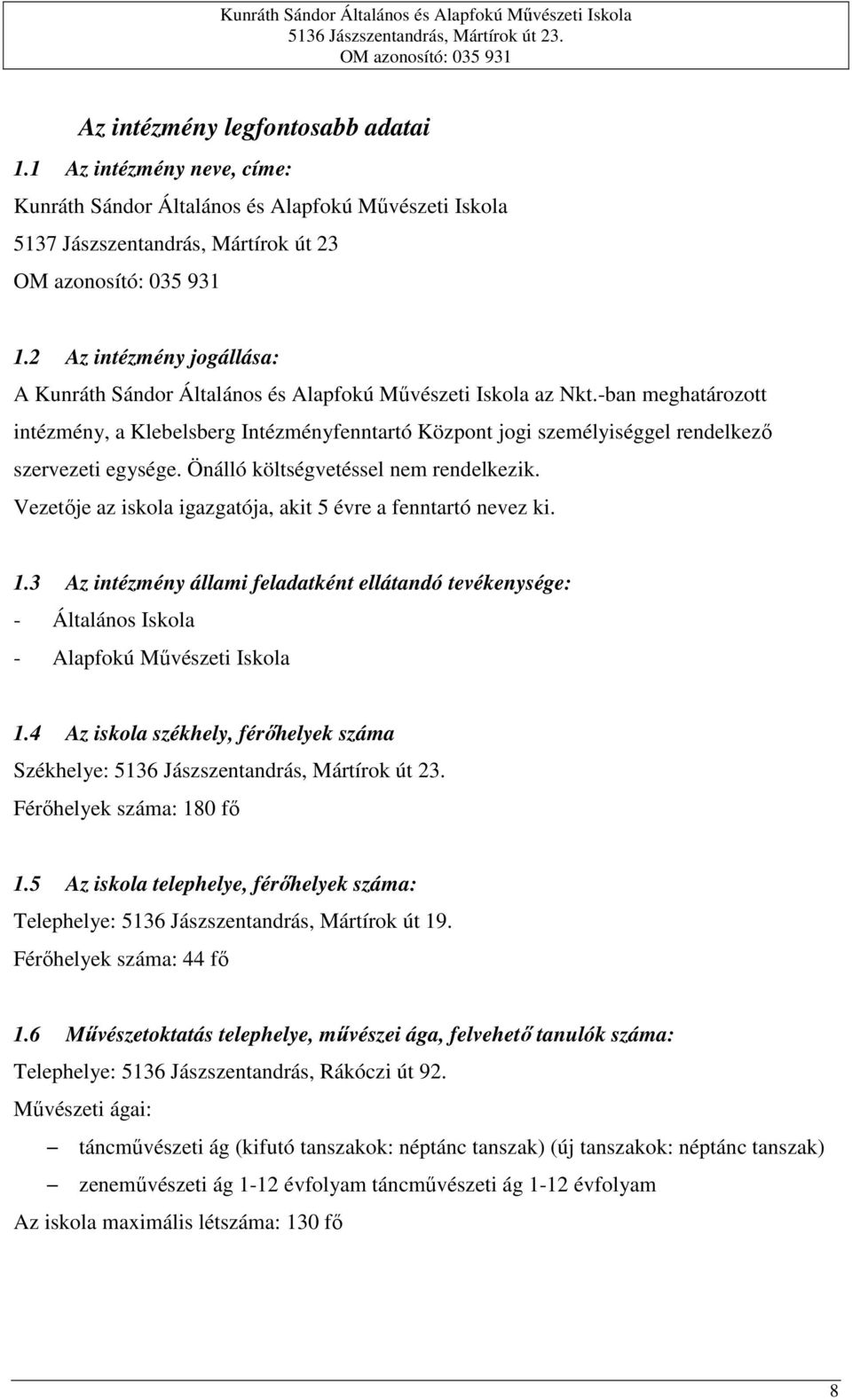 -ban meghatározott intézmény, a Klebelsberg Intézményfenntartó Központ jogi személyiséggel rendelkező szervezeti egysége. Önálló költségvetéssel nem rendelkezik.