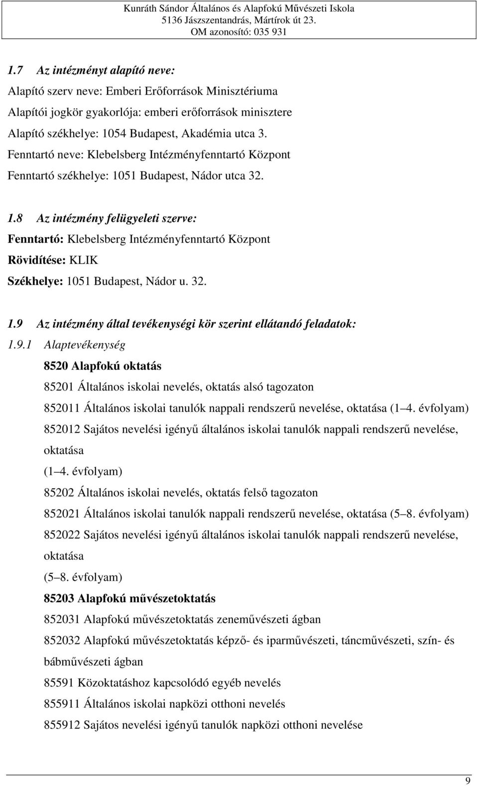 51 Budapest, Nádor utca 32. 1.8 Az intézmény felügyeleti szerve: Fenntartó: Klebelsberg Intézményfenntartó Központ Rövidítése: KLIK Székhelye: 1051 Budapest, Nádor u. 32. 1.9 Az intézmény által tevékenységi kör szerint ellátandó feladatok: 1.