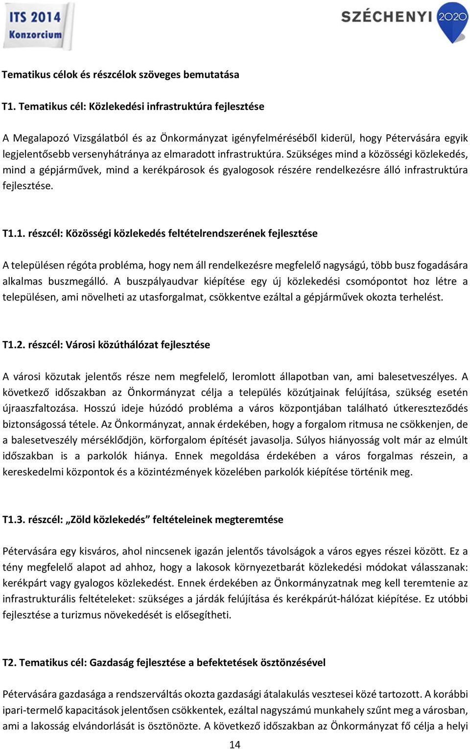 infrastruktúra. Szükséges mind a közösségi közlekedés, mind a gépjárművek, mind a kerékpárosok és gyalogosok részére rendelkezésre álló infrastruktúra fejlesztése. T1.