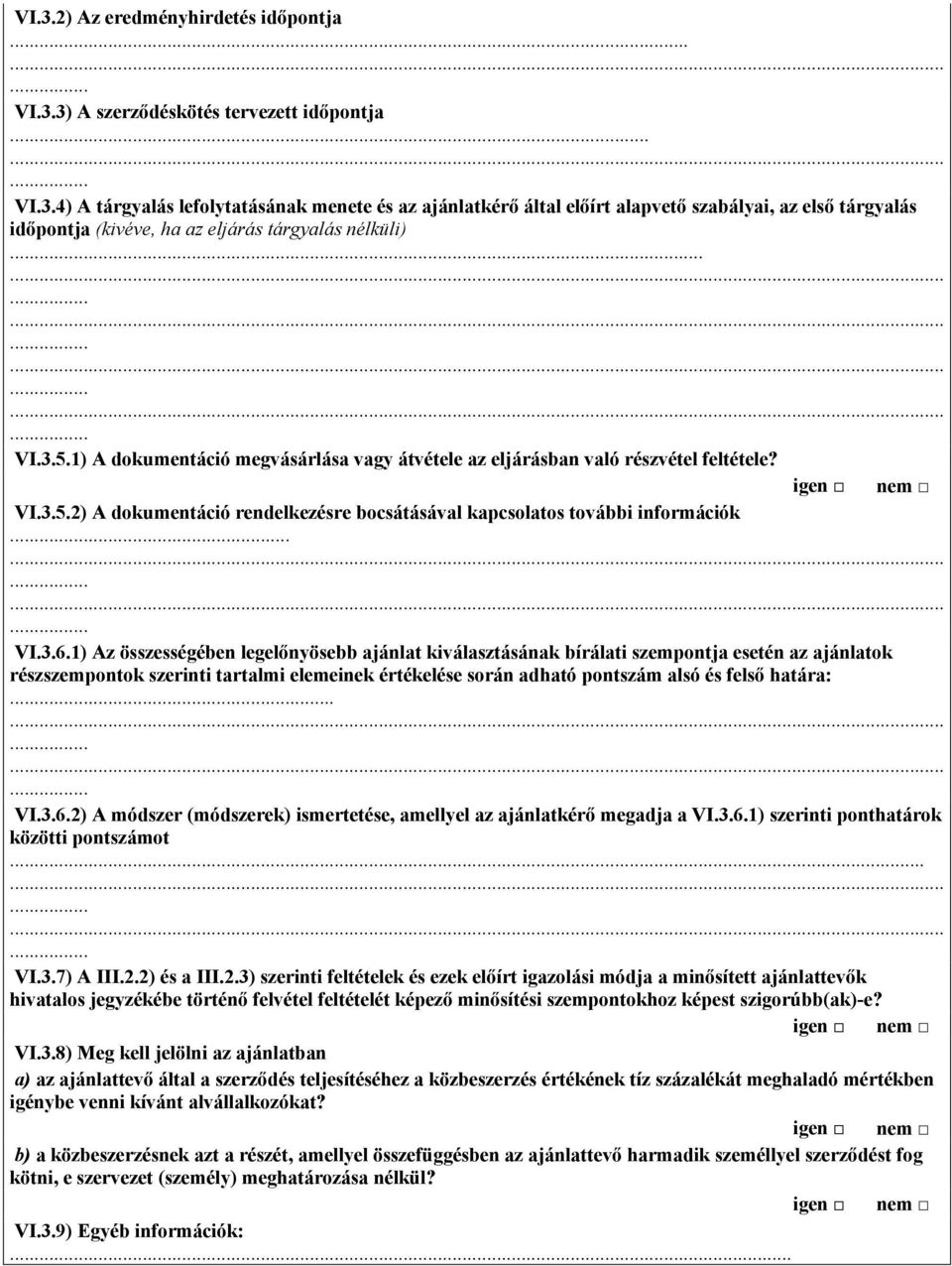 1) Az összességében legelınyösebb ajánlat kiválasztásának bírálati szempontja esetén az ajánlatok részszempontok szerinti tartalmi elemeinek értékelése során adható pontszám alsó és felsı határa:.. VI.