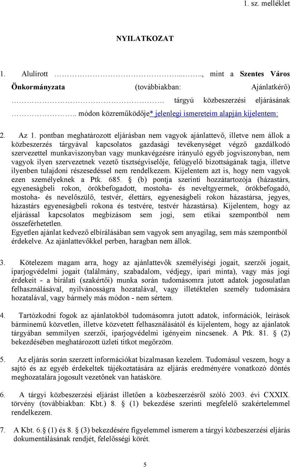 pontban meghatározott eljárásban nem vagyok ajánlattevő, illetve nem állok a közbeszerzés tárgyával kapcsolatos gazdasági tevékenységet végző gazdálkodó szervezettel munkaviszonyban vagy