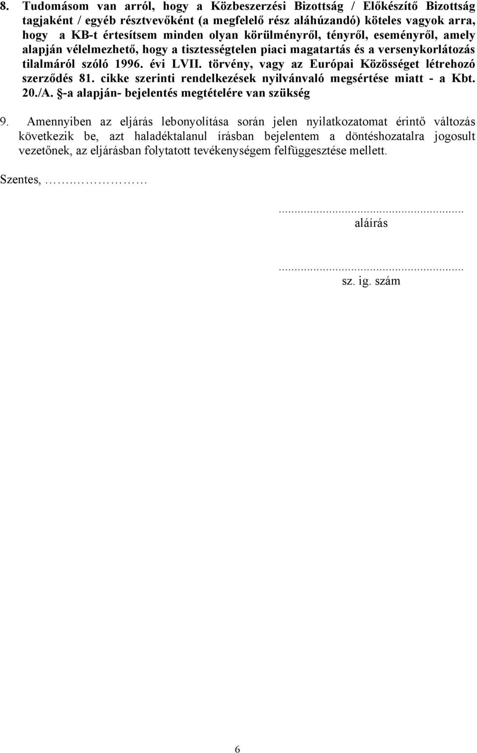 törvény, vagy az Európai Közösséget létrehozó szerződés 81. cikke szerinti rendelkezések nyilvánvaló megsértése miatt - a Kbt. 20./A. -a alapján- bejelentés megtételére van szükség 9.