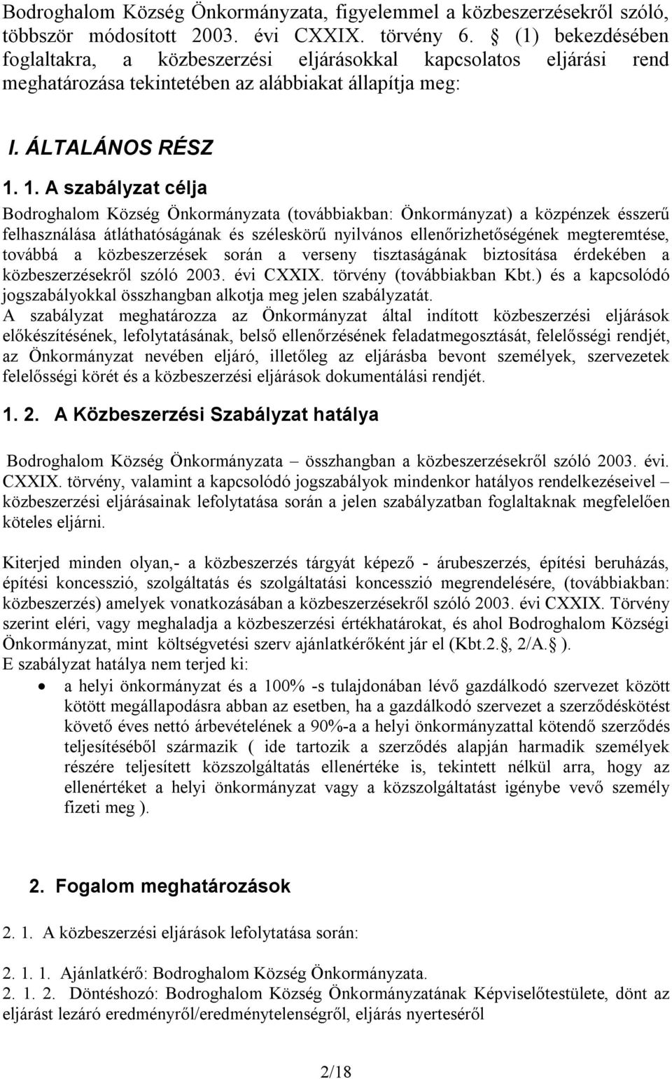 1. A szabályzat célja Bodroghalom Község Önkormányzata (továbbiakban: Önkormányzat) a közpénzek ésszerű felhasználása átláthatóságának és széleskörű nyilvános ellenőrizhetőségének megteremtése,