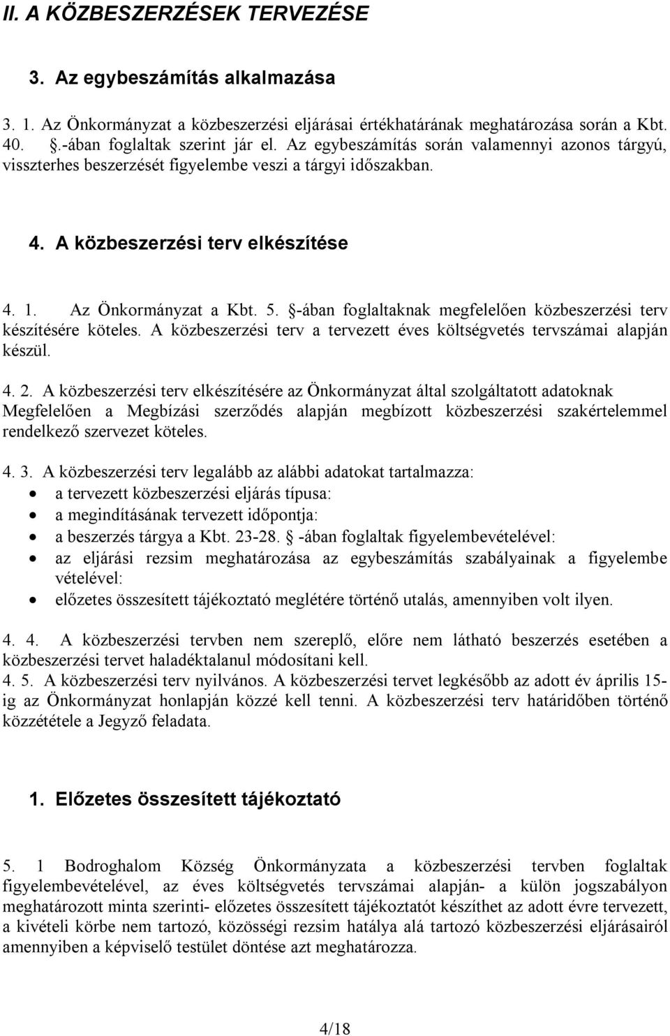 -ában foglaltaknak megfelelően közbeszerzési terv készítésére köteles. A közbeszerzési terv a tervezett éves költségvetés tervszámai alapján készül. 4. 2.