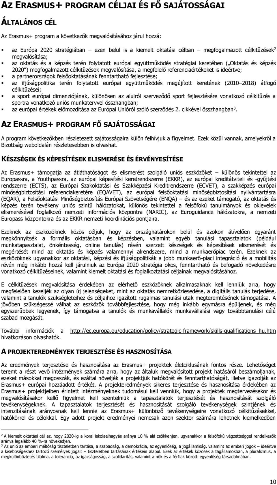 megfelelő referenciaértékeket is ideértve; a partnerországok felsőoktatásának fenntartható fejlesztése; az ifjúságpolitika terén folytatott európai együttműködés megújított keretének (2010 2018)
