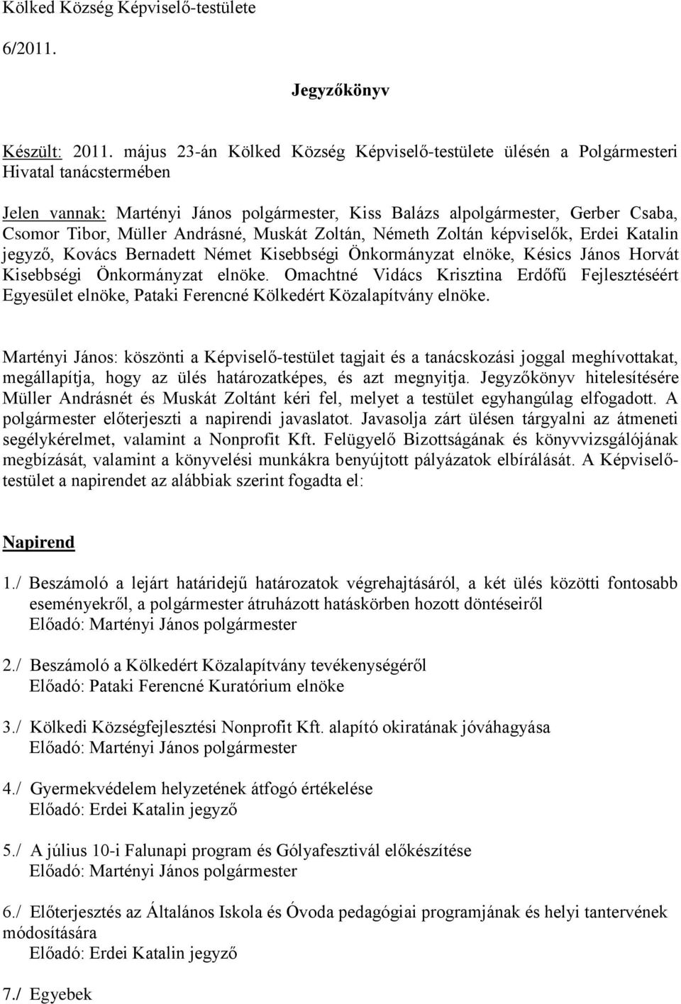 Andrásné, Muskát Zoltán, Németh Zoltán képviselők, Erdei Katalin jegyző, Kovács Bernadett Német Kisebbségi Önkormányzat elnöke, Késics János Horvát Kisebbségi Önkormányzat elnöke.