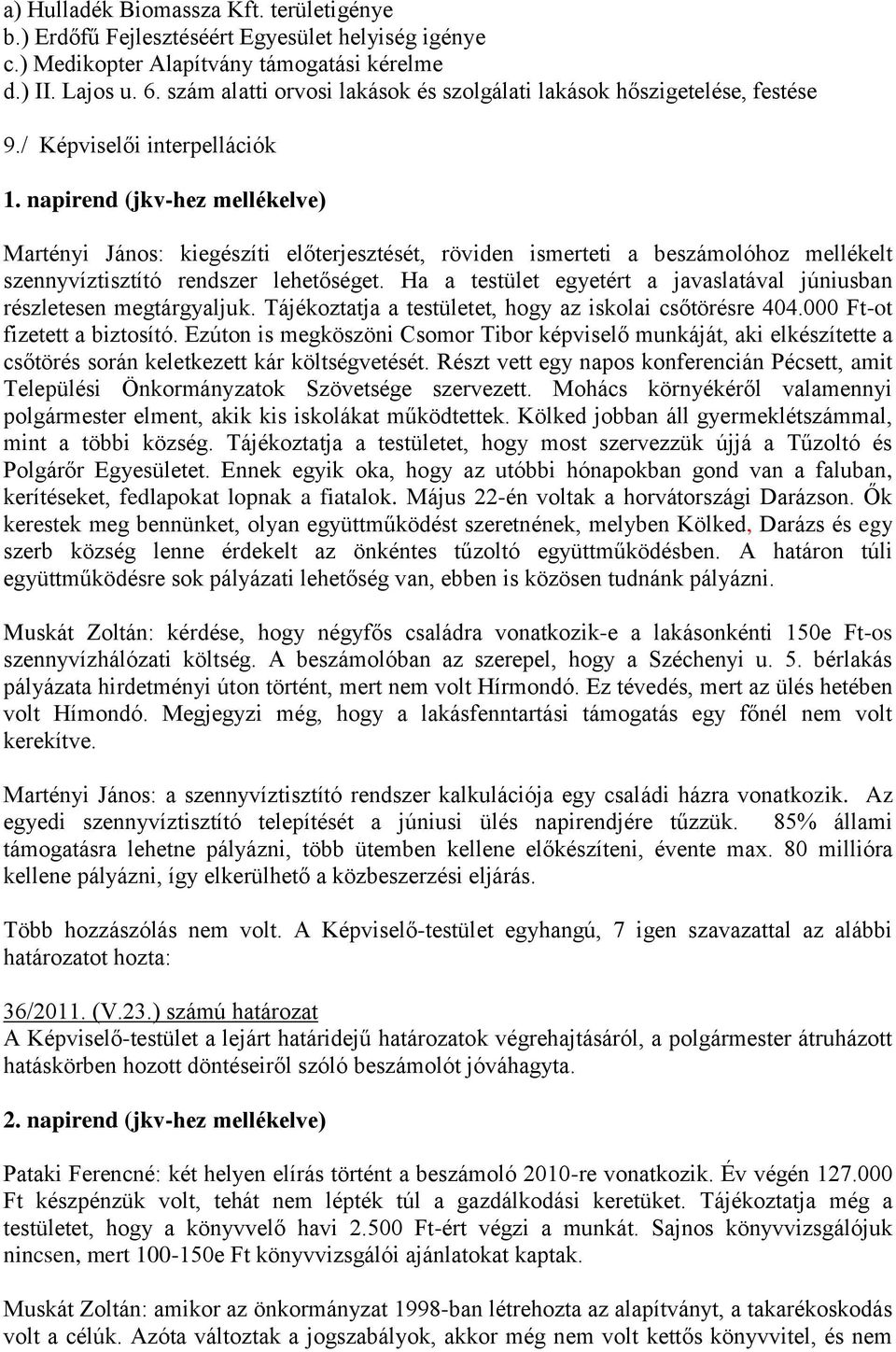 napirend (jkv-hez mellékelve) Martényi János: kiegészíti előterjesztését, röviden ismerteti a beszámolóhoz mellékelt szennyvíztisztító rendszer lehetőséget.