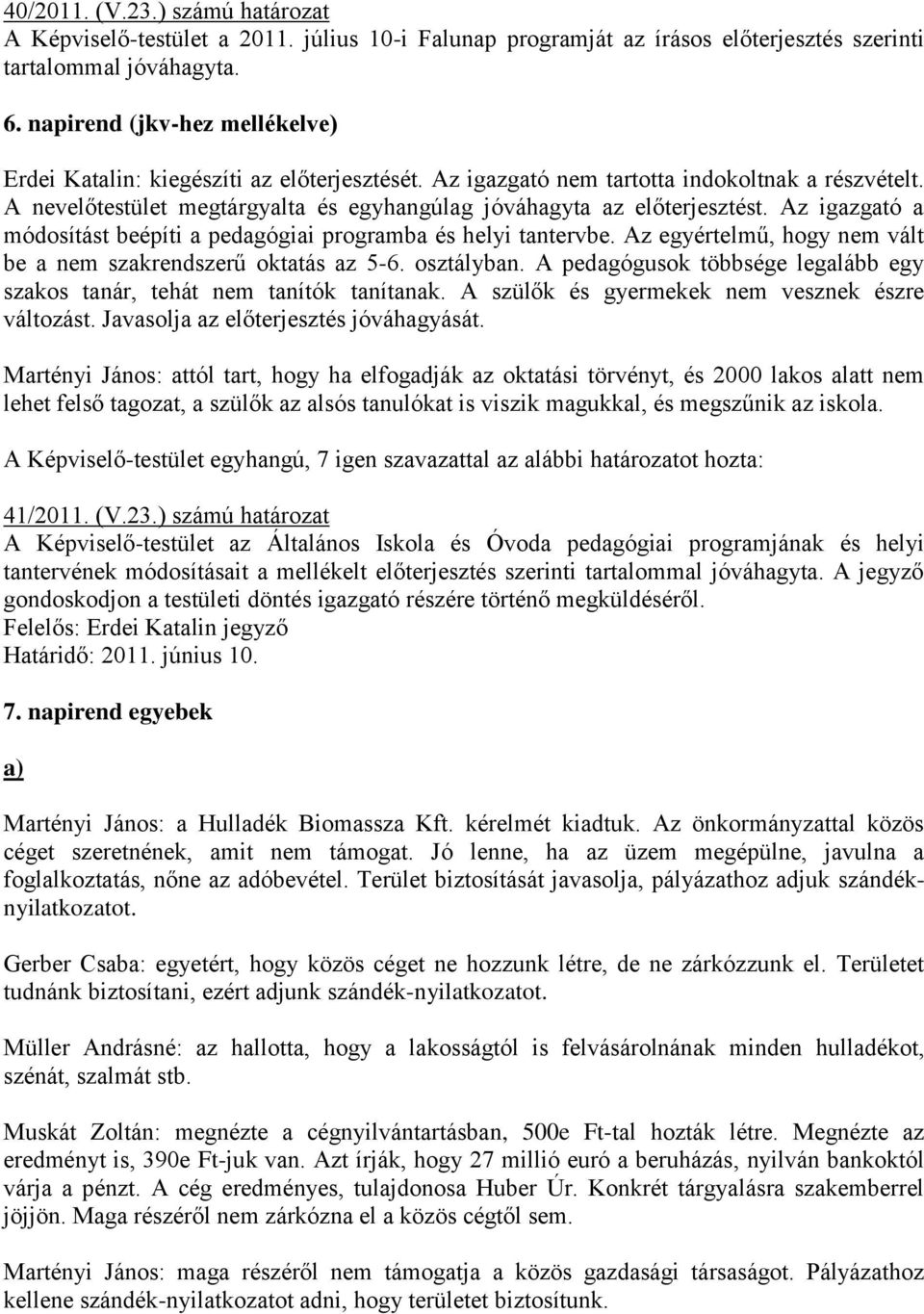 A nevelőtestület megtárgyalta és egyhangúlag jóváhagyta az előterjesztést. Az igazgató a módosítást beépíti a pedagógiai programba és helyi tantervbe.