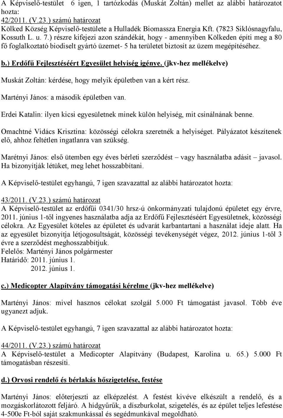 ) részre kifejezi azon szándékát, hogy - amennyiben Kölkeden építi meg a 80 fő foglalkoztató biodiselt gyártó üzemet- 5 ha területet biztosít az üzem megépítéséhez. b.) Erdőfű Fejlesztéséért Egyesület helyiség igénye.