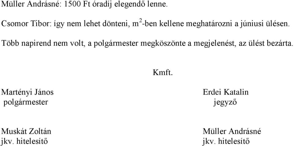 Több napirend nem volt, a polgármester megköszönte a megjelenést, az ülést bezárta.