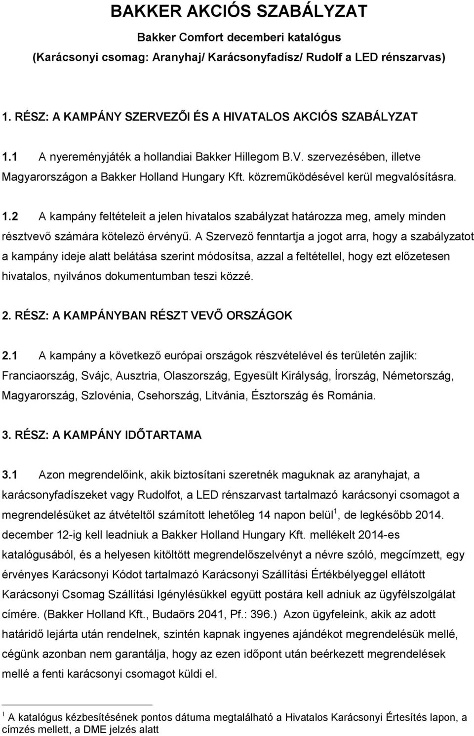 2 A kampány feltételeit a jelen hivatalos szabályzat határozza meg, amely minden résztvevő számára kötelező érvényű.