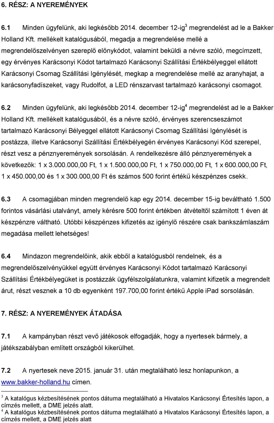 Szállítási Értékbélyeggel ellátott Karácsonyi Csomag Szállítási Igénylését, megkap a megrendelése mellé az aranyhajat, a karácsonyfadíszeket, vagy Rudolfot, a LED rénszarvast tartalmazó karácsonyi