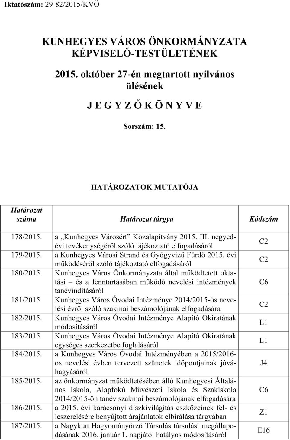 a Kunhegyes Városi Strand és Gyógyvizű Fürdő 2015. évi működéséről szóló tájékoztató elfogadásáról 180/2015.