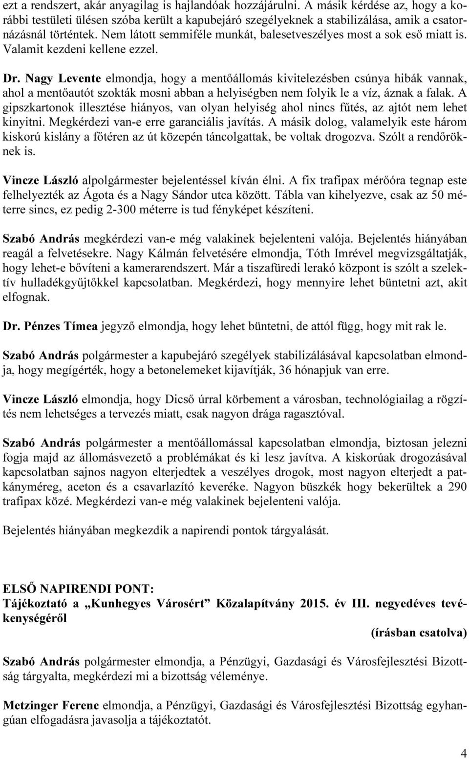 Nagy Levente elmondja, hogy a mentőállomás kivitelezésben csúnya hibák vannak, ahol a mentőautót szokták mosni abban a helyiségben nem folyik le a víz, áznak a falak.