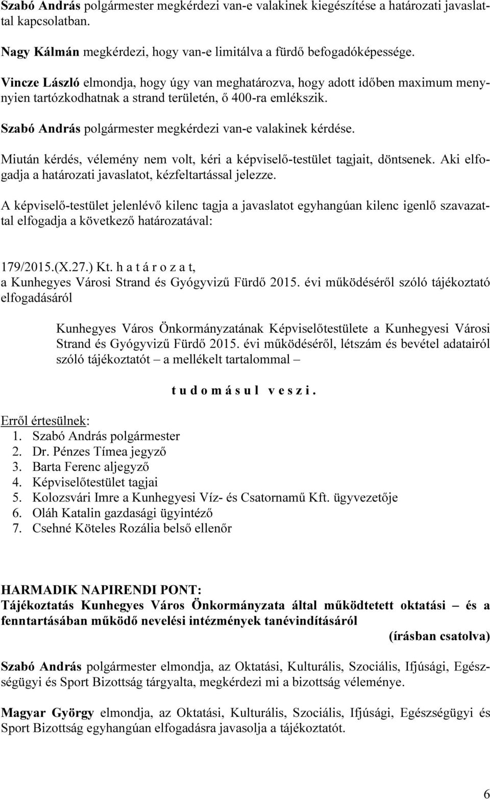 Szabó András polgármester megkérdezi van-e valakinek kérdése. 179/2015.(X.27.) Kt. h a t á r o z a t, a Kunhegyes Városi Strand és Gyógyvizű Fürdő 2015.