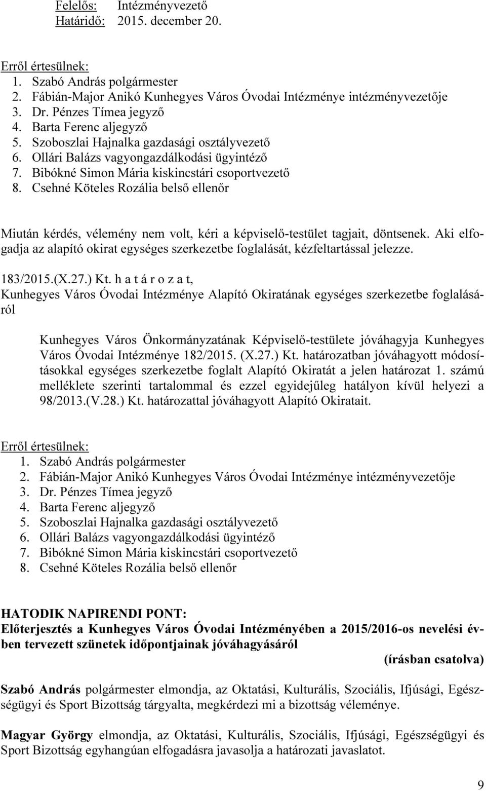 Csehné Köteles Rozália belső ellenőr az alapító okirat egységes szerkezetbe foglalását, kézfeltartással jelezze. 183/2015.(X.27.) Kt.