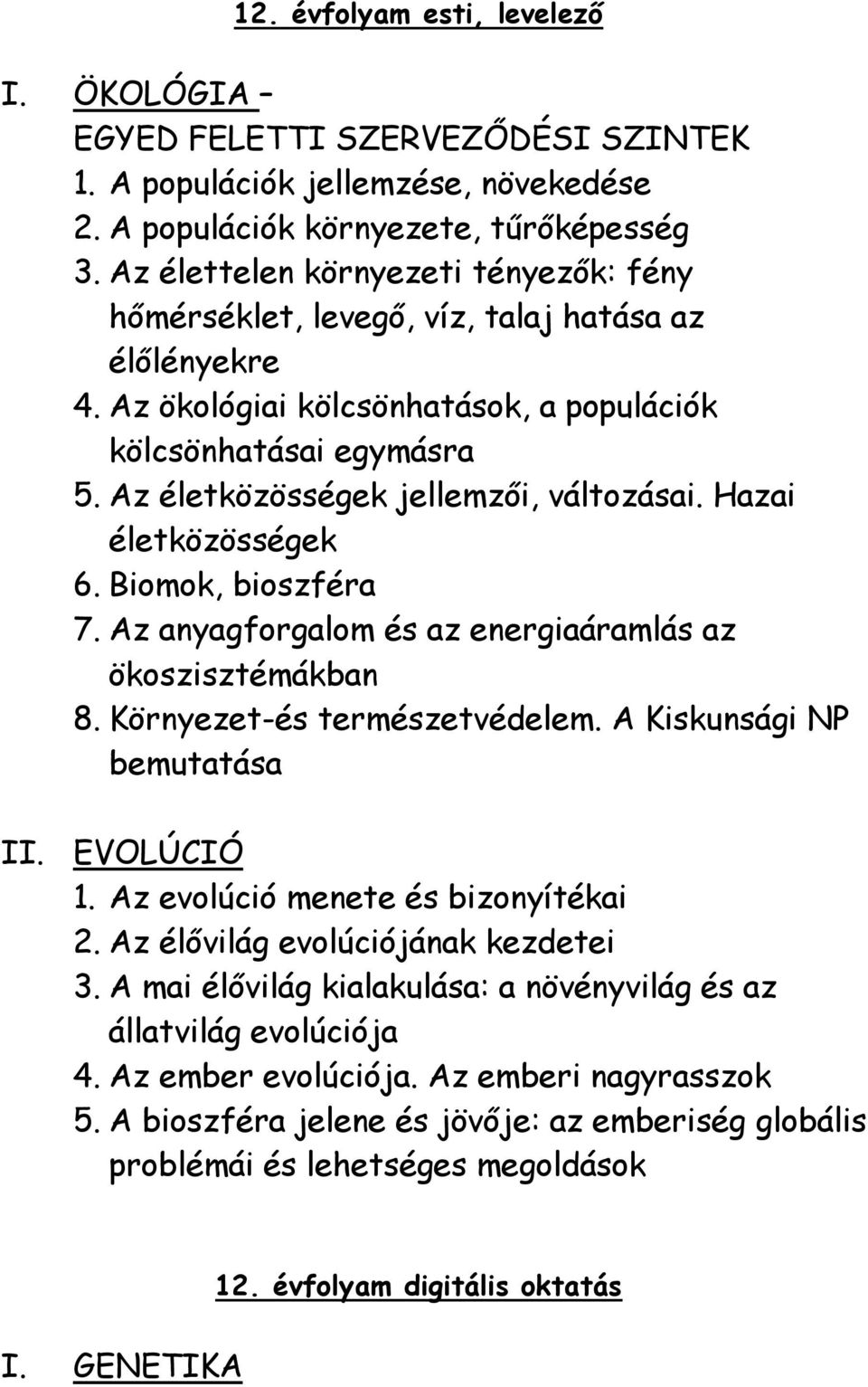 Az életközösségek jellemzői, változásai. Hazai életközösségek 6. Biomok, bioszféra 7. Az anyagforgalom és az energiaáramlás az ökoszisztémákban 8. Környezet-és természetvédelem.