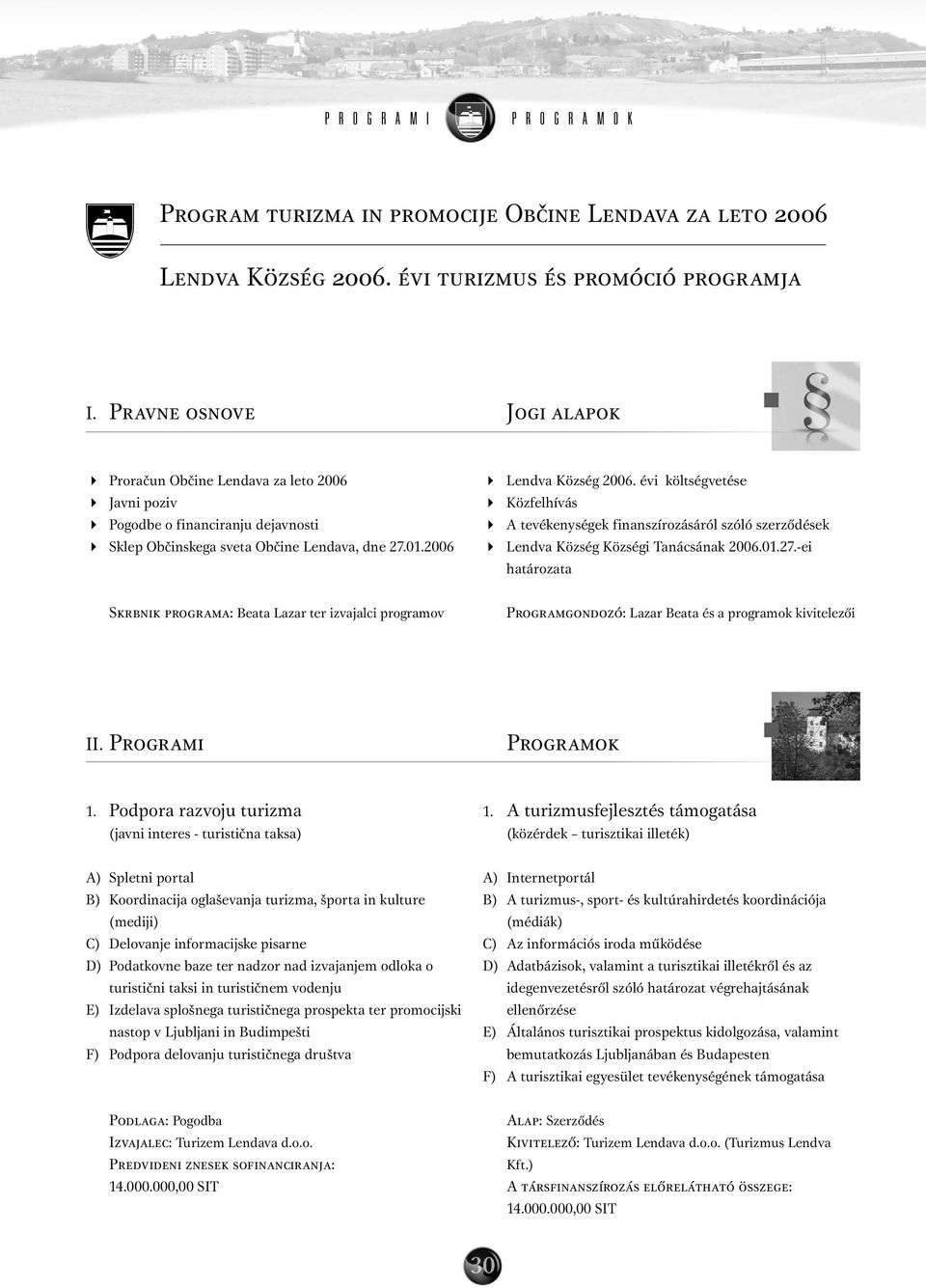 2006 Lendva Község Községi Tanácsának 2006.01.27.-ei határozata Skrbnik programa: Beata Lazar ter izvajalci programov Programgondozó: Lazar Beata és a programok kivitelezői II. Programi Programok 1.
