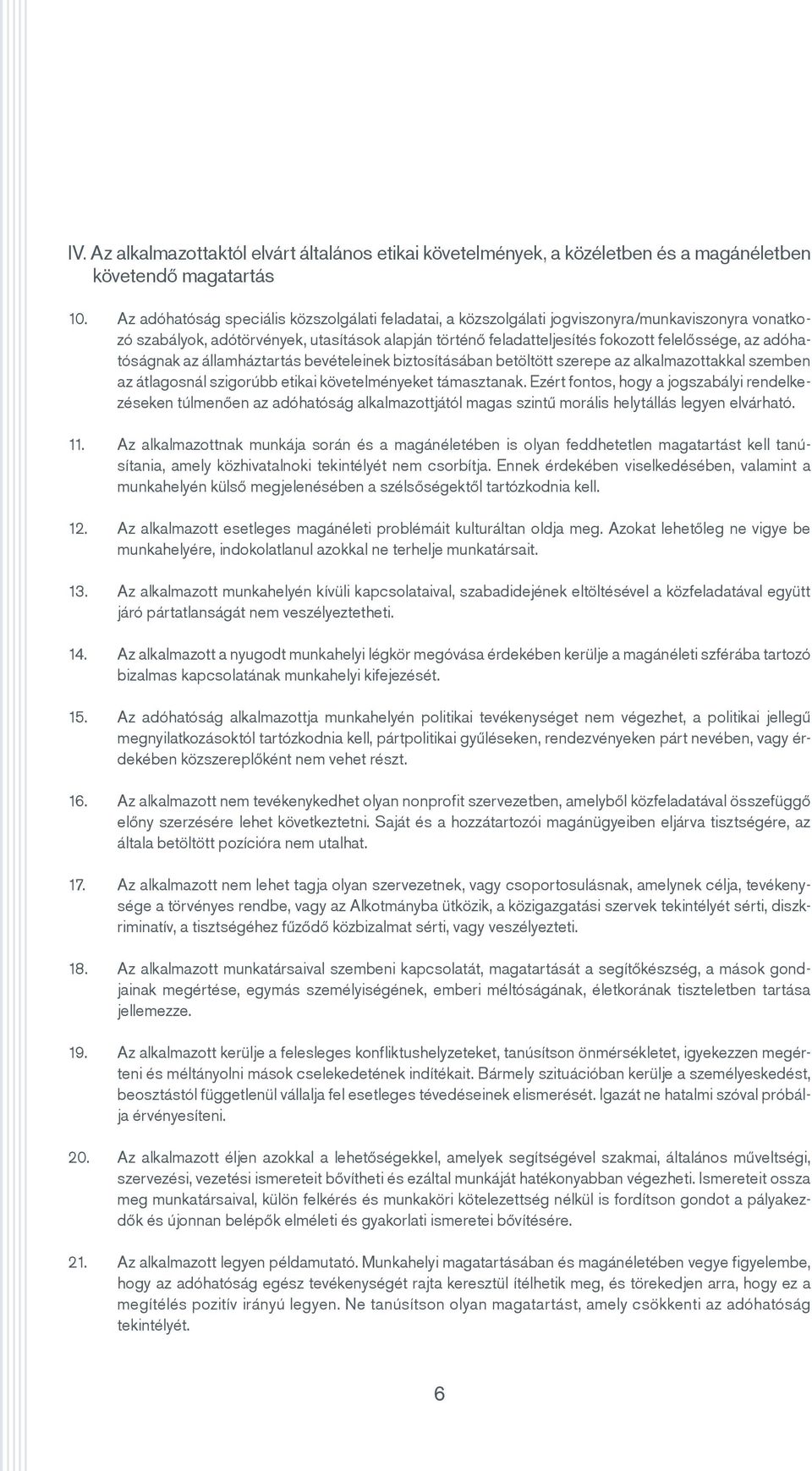 adóhatóságnak az államháztartás bevételeinek biztosításában betöltött szerepe az alkalmazottakkal szemben az átlagosnál szigorúbb etikai követelményeket támasztanak.