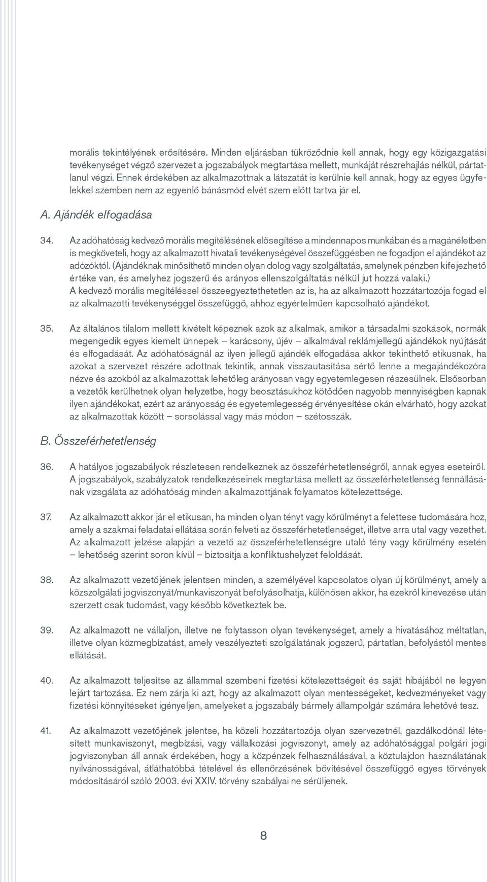 Ennek érdekében az alkalmazottnak a látszatát is kerülnie kell annak, hogy az egyes ügyfelekkel szemben nem az egyenlő bánásmód elvét szem előtt tartva jár el. A. Ajándék elfogadása 34.