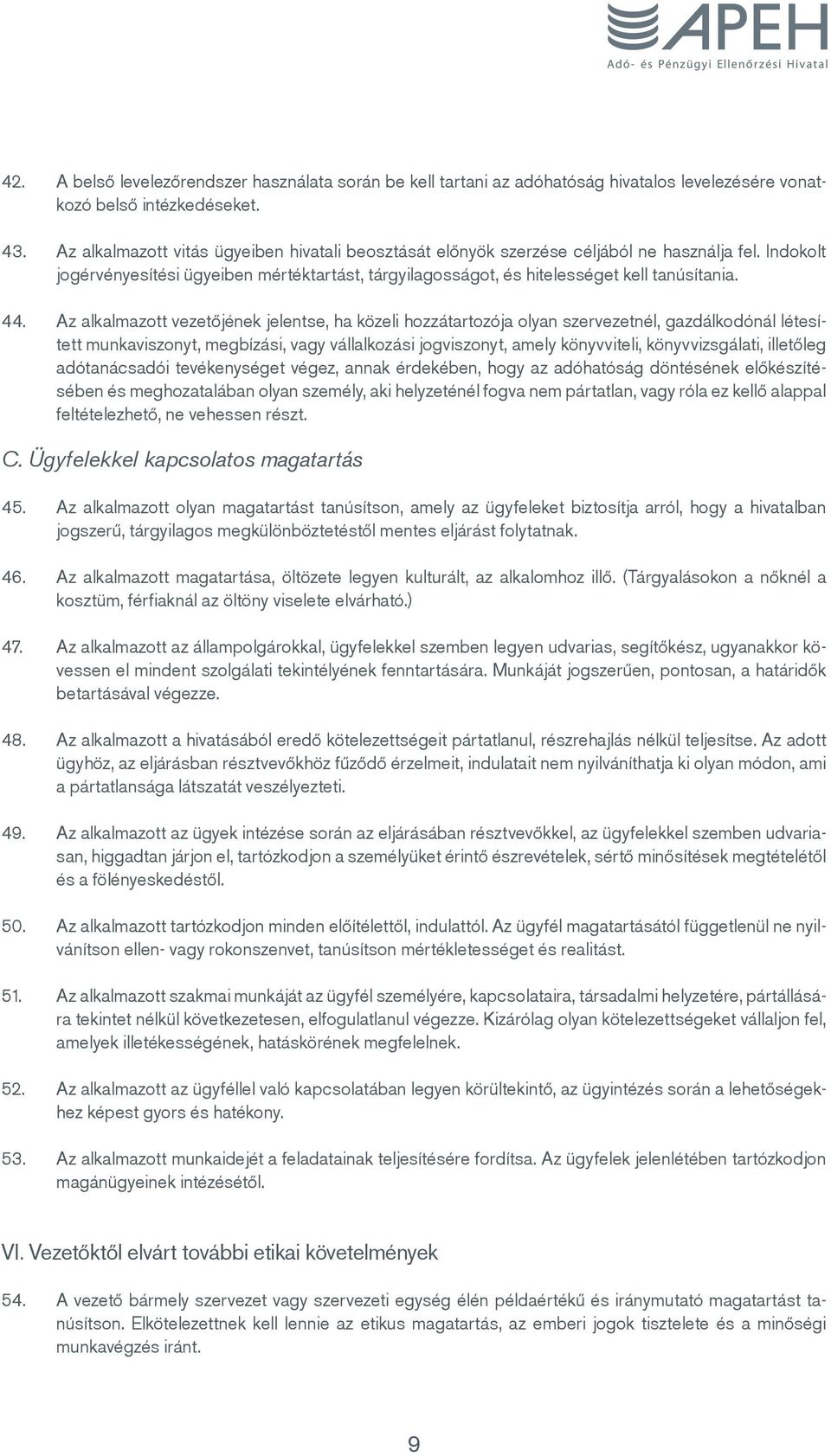 Az alkalmazott vezetőjének jelentse, ha közeli hozzátartozója olyan szervezetnél, gazdálkodónál létesített munkaviszonyt, megbízási, vagy vállalkozási jogviszonyt, amely könyvviteli, könyvvizsgálati,