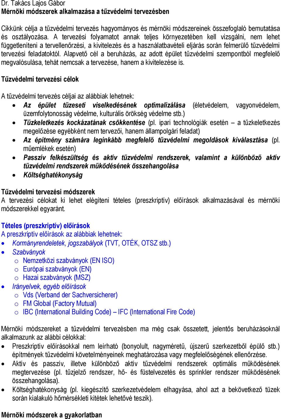 feladatoktól. Alapvető cél a beruházás, az adott épület tűzvédelmi szempontból megfelelő megvalósulása, tehát nemcsak a tervezése, hanem a kivitelezése is.