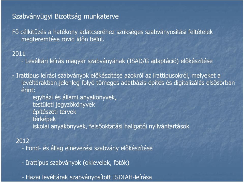 levéltárakban jelenleg folyó tömeges adatbázis-építés és digitalizálás elsősorban érint: egyházi és állami anyakönyvek, testületi jegyzőkönyvek építészeti tervek