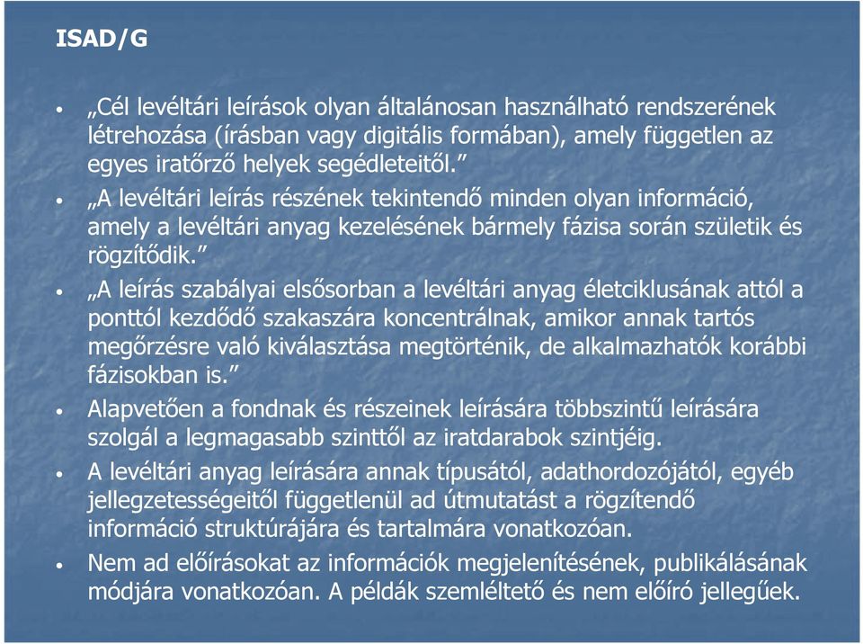 A leírás szabályai elsősorban a levéltári anyag életciklusának attól a ponttól kezdődő szakaszára koncentrálnak, amikor annak tartós megőrzésre való kiválasztása megtörténik, de alkalmazhatók korábbi