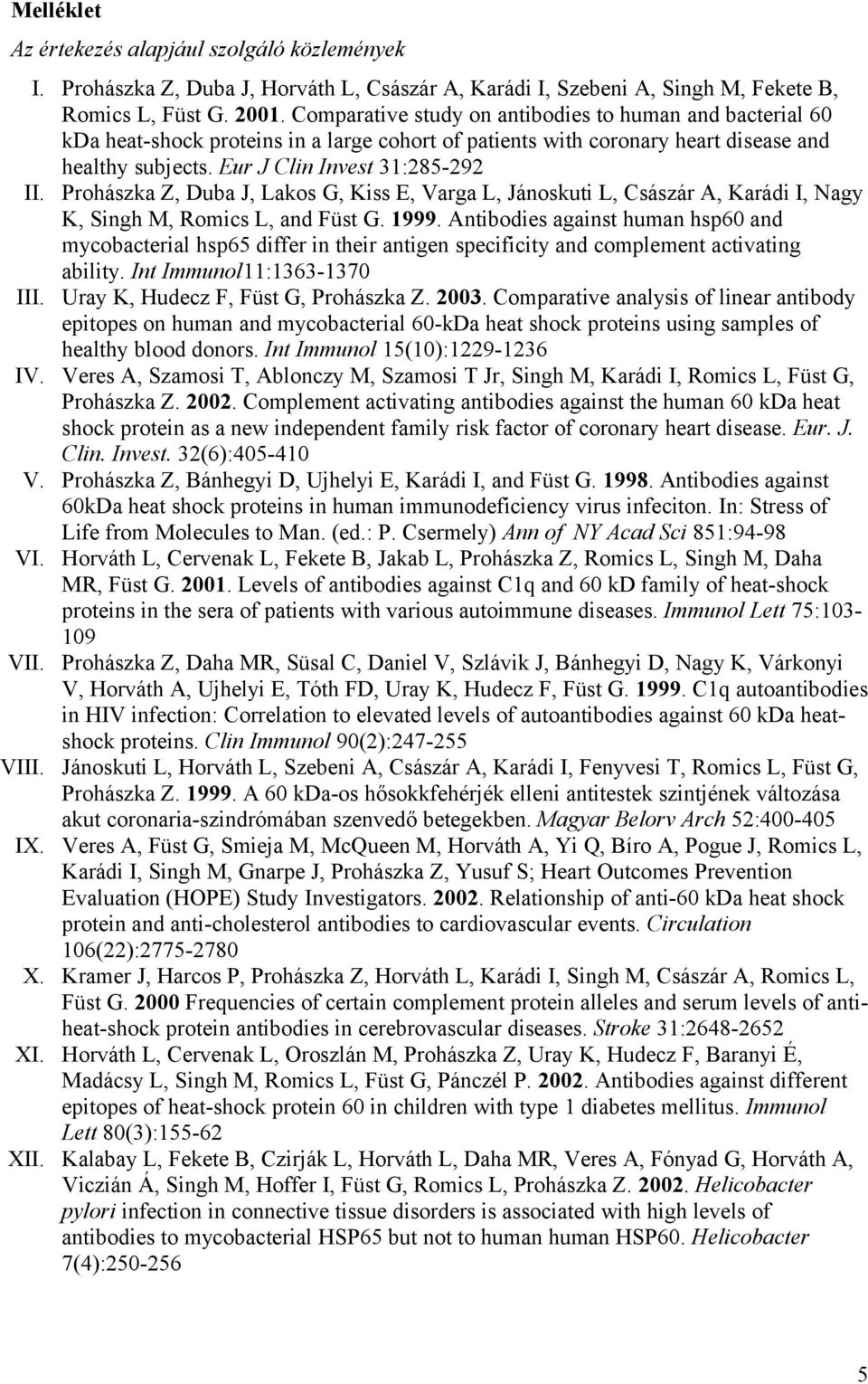 Prohászka Z, Duba J, Lakos G, Kiss E, Varga L, Jánoskuti L, Császár A, Karádi I, Nagy K, Singh M, Romics L, and Füst G. 1999.