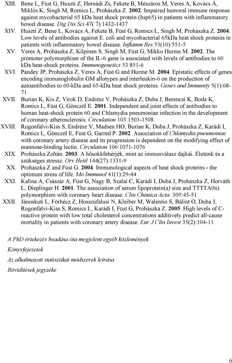 Huszti Z, Bene L, Kovács A, Fekete B, Füst G, Romics L, Singh M, Prohászka Z. 2004. Low levels of antibodies against E.
