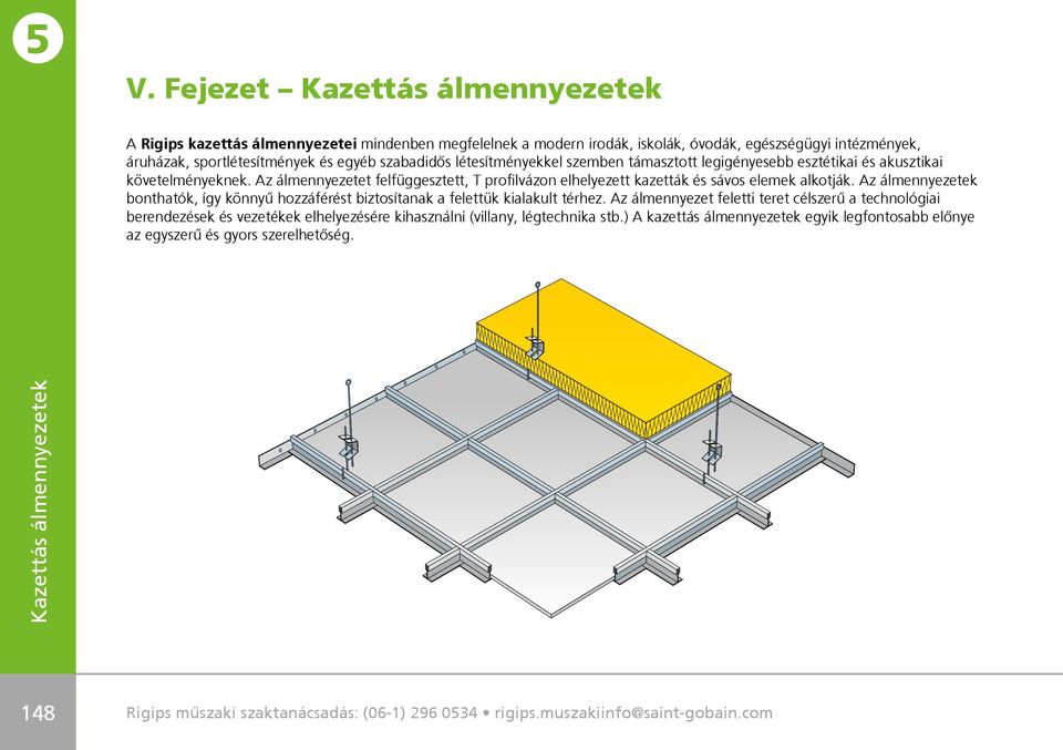 Az álmennyezetek bonthatók, így könnyû hozzáférést biztosítanak a felettük kialakult térhez.