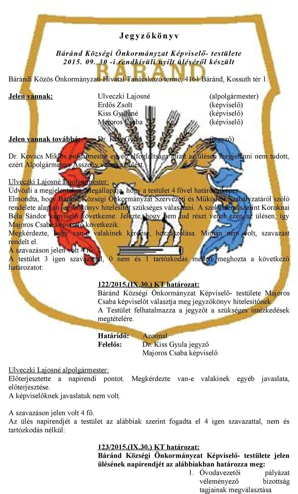 Jelen vannak: Ulveczki Lajosné (alpolgármester) Erdős Zsolt Kiss Gyuláné Majoros Csaba Jelen vannak továbbá: Dr. Kiss Gyula (jegyző) Dr.