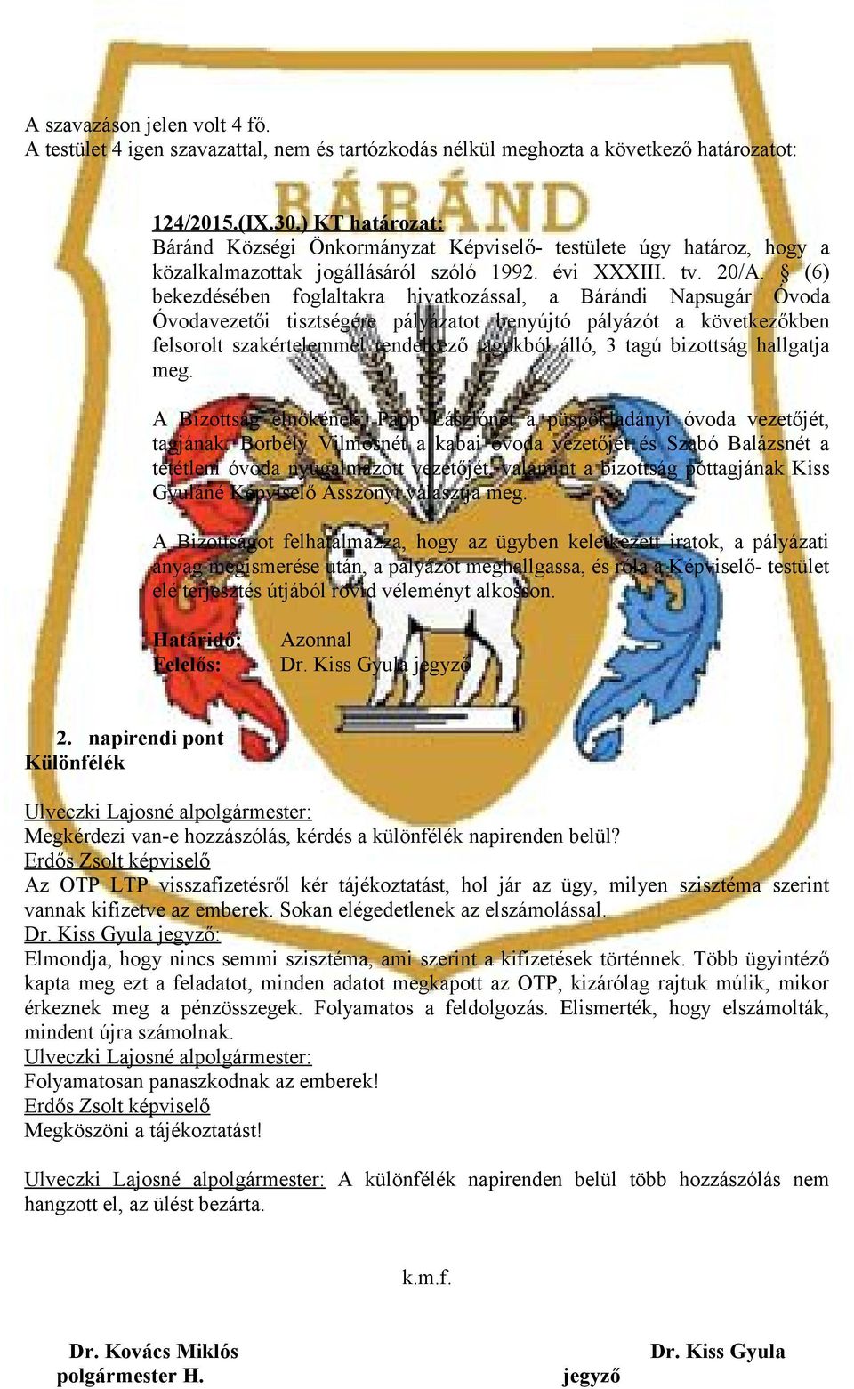 (6) bekezdésében foglaltakra hivatkozással, a Bárándi Napsugár Óvoda Óvodavezetői tisztségére pályázatot benyújtó pályázót a következőkben felsorolt szakértelemmel rendelkező tagokból álló, 3 tagú
