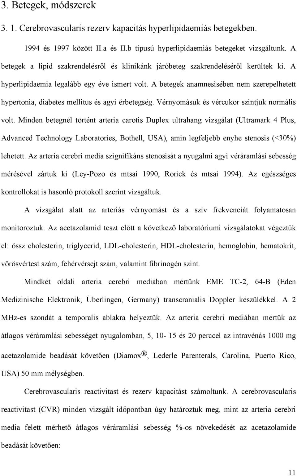 A betegek anamnesisében nem szerepelhetett hypertonia, diabetes mellitus és agyi érbetegség. Vérnyomásuk és vércukor szintjük normális volt.