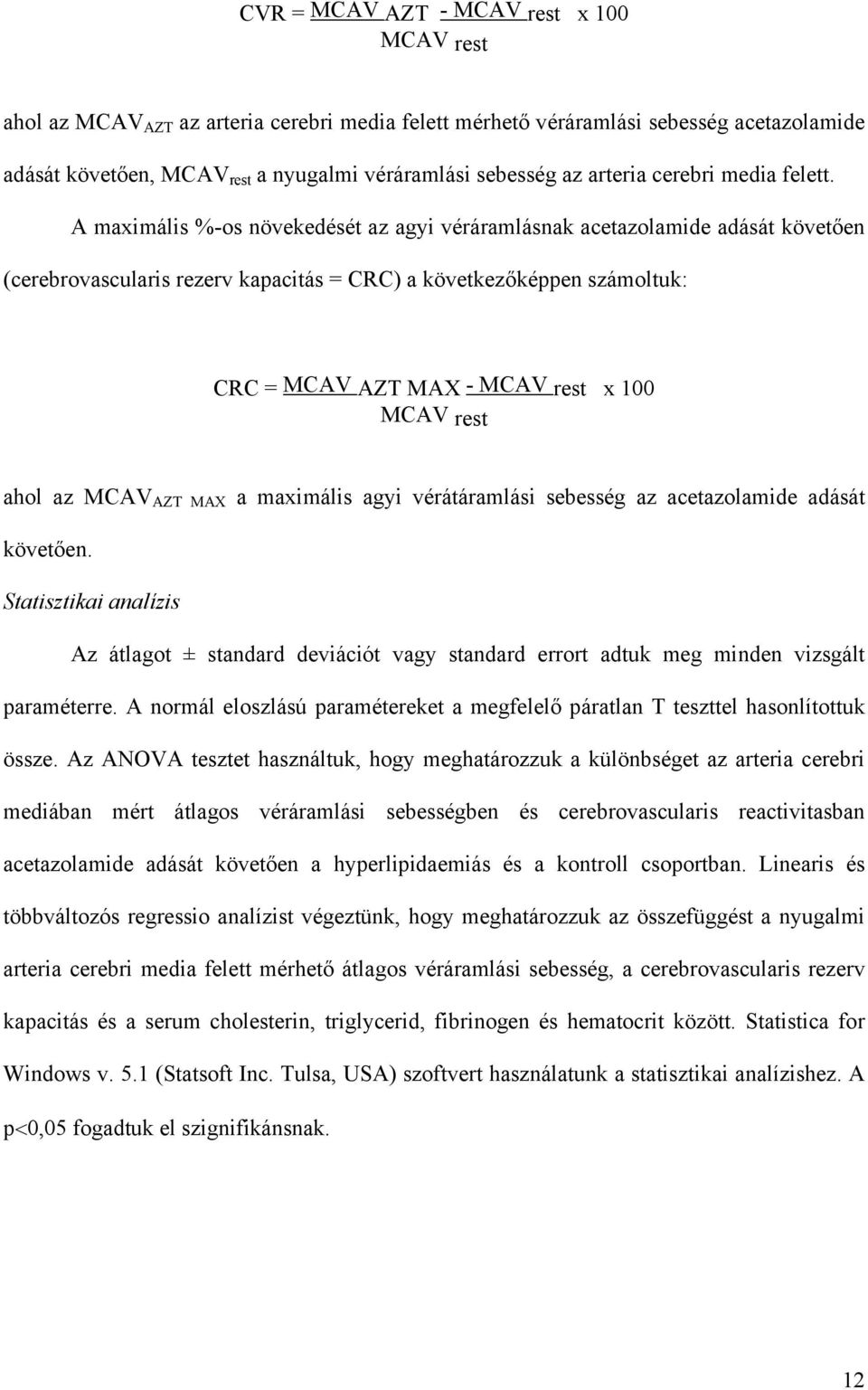 A maximális %-os növekedését az agyi véráramlásnak acetazolamide adását követ en (cerebrovascularis rezerv kapacitás = CRC) a következ képpen számoltuk: CRC = MCAV AZT MAX - MCAV rest x 100 MCAV rest