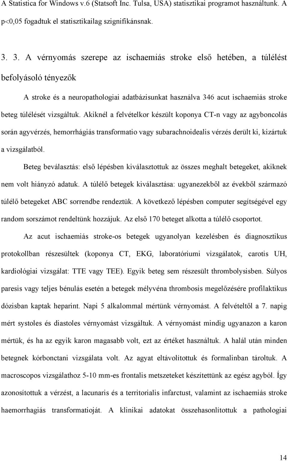 Akiknél a felvételkor készült koponya CT-n vagy az agyboncolás során agyvérzés, hemorrhágiás transformatio vagy subarachnoidealis vérzés derült ki, kizártuk a vizsgálatból.