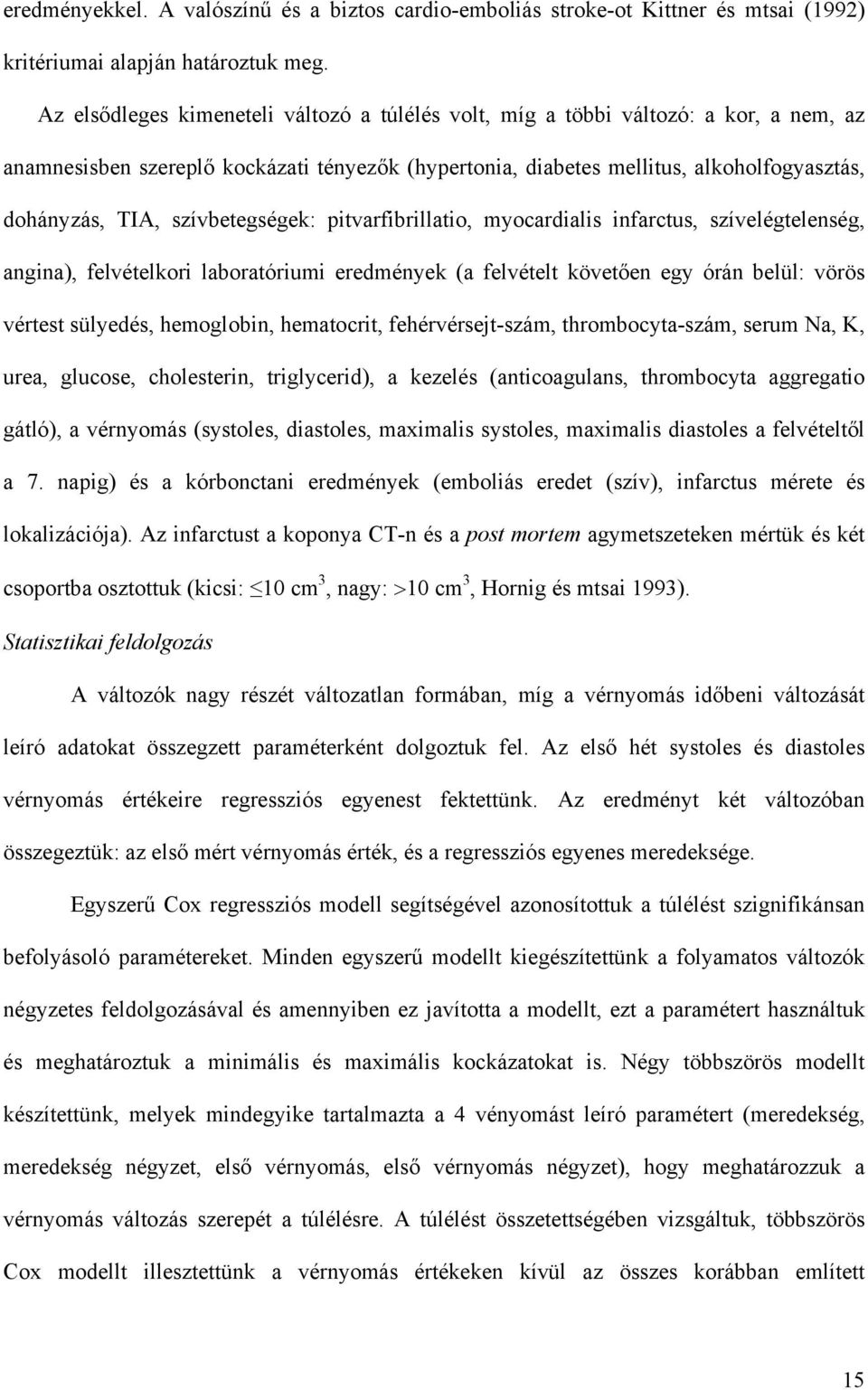 szívbetegségek: pitvarfibrillatio, myocardialis infarctus, szívelégtelenség, angina), felvételkori laboratóriumi eredmények (a felvételt követ en egy órán belül: vörös vértest sülyedés, hemoglobin,