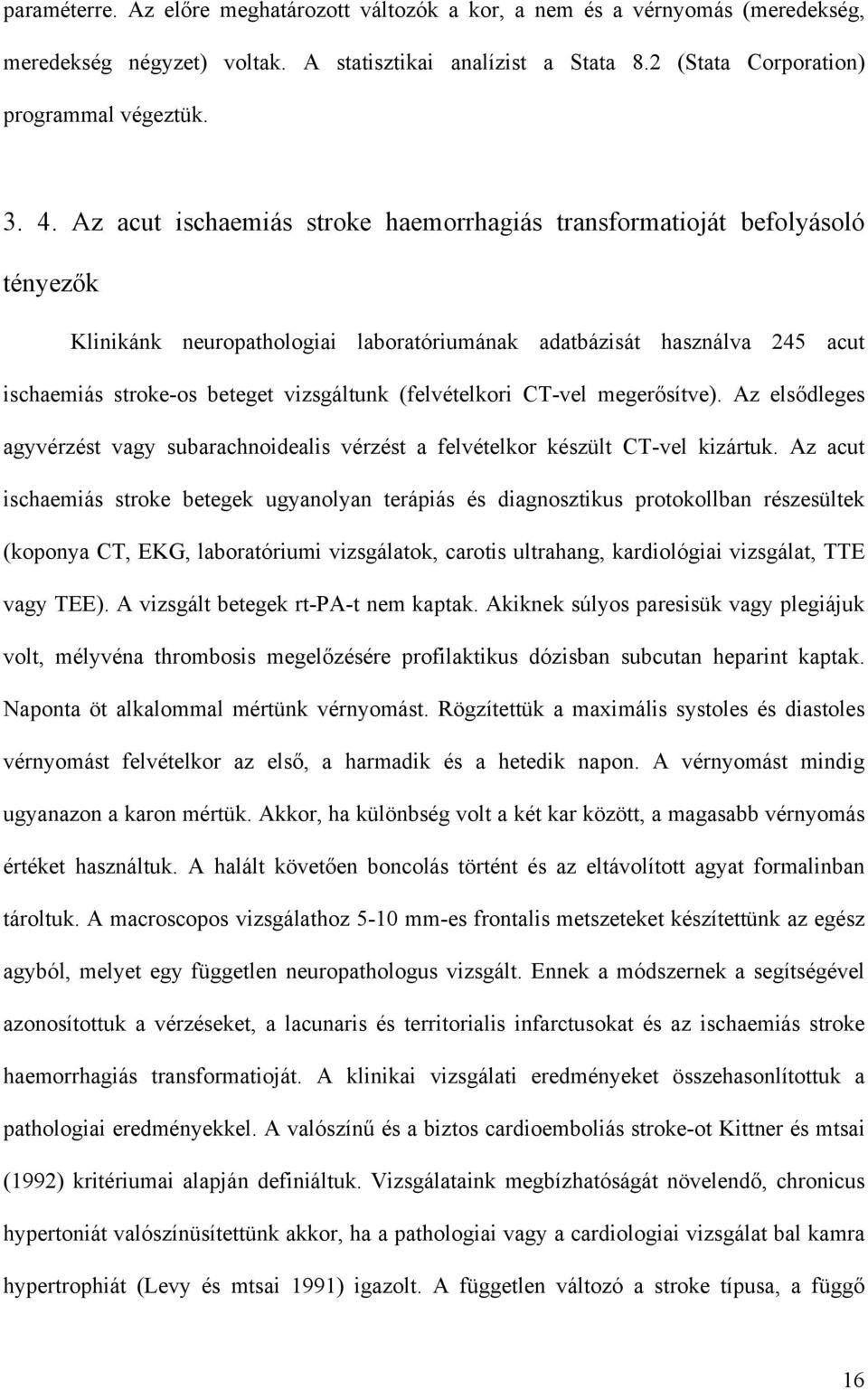 (felvételkori CT-vel meger sítve). Az els dleges agyvérzést vagy subarachnoidealis vérzést a felvételkor készült CT-vel kizártuk.