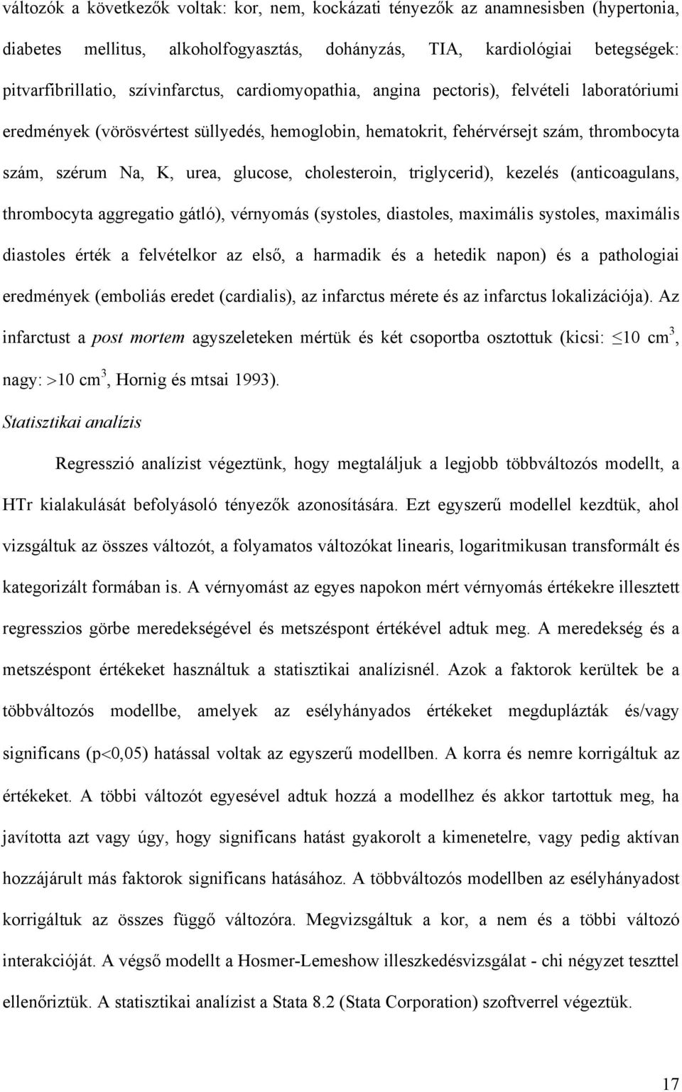 cholesteroin, triglycerid), kezelés (anticoagulans, thrombocyta aggregatio gátló), vérnyomás (systoles, diastoles, maximális systoles, maximális diastoles érték a felvételkor az els, a harmadik és a
